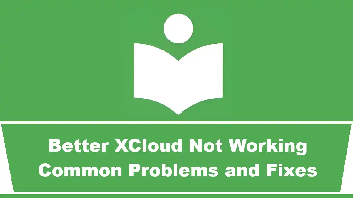 Better XCloud Not Working: Common Problems and Fixes